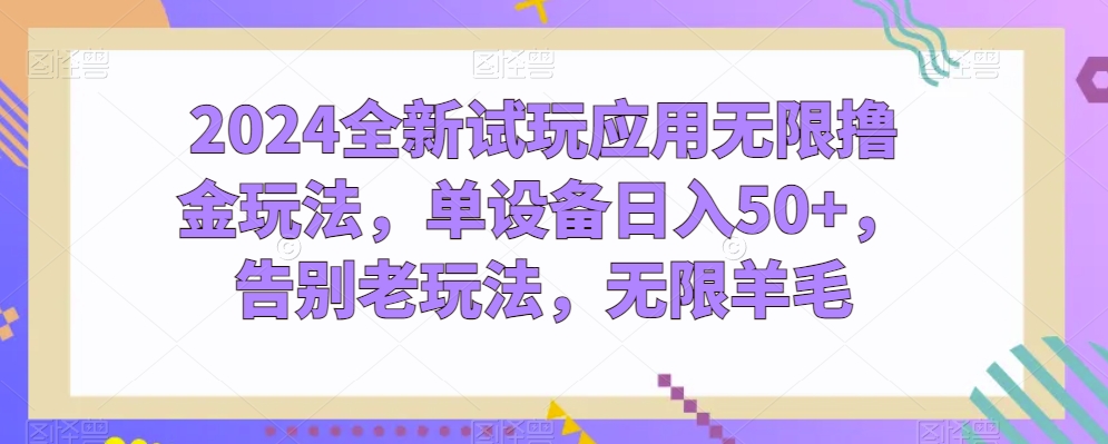 2024全新试玩应用无限撸金玩法单设备日入50+告别老玩法无限羊毛【揭秘】