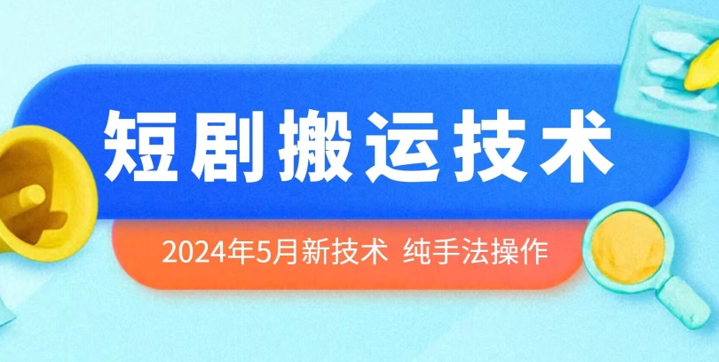 2024年5月最新的短剧搬运技术纯手法技术操作【揭秘】