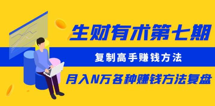 生财有术第七期：复制高手赚钱方法月入N万各种赚钱方法复盘（更新到0430）（复制挣钱）-拾希学社