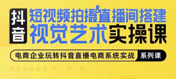 短视频拍摄&直播间搭建视觉艺术实操课手把手场景演绎从0-1短视频实操课