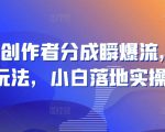 视频号创作者分成瞬爆流，团队新出玩法，小白落地实操教学【揭秘】