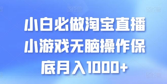 小白必做淘宝直播小游戏无脑操作保底月入1000+【揭秘】（淘宝直播赚钱软件是真的吗安全吗）-拾希学社