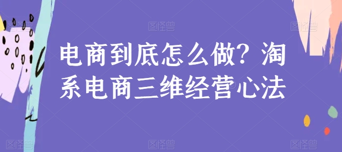 电商到底怎么做？淘系电商三维经营心法（电商会计做账流程图）-拾希学社