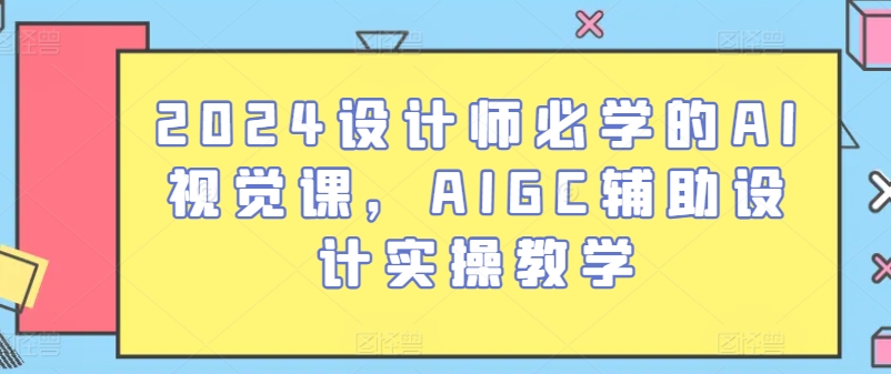 2024设计师必学的AI视觉课AIGC辅助设计实操教学