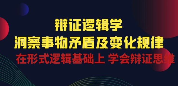 辩证 逻辑学 | 洞察 事物矛盾及变化规律 在形式逻辑基础上 学会辩证思维（辩证矛盾和逻辑矛盾的例子）-拾希学社