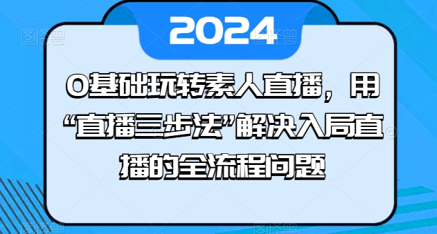 0基础玩转素人直播用“直播三步法”解决入局直播的全流程问题