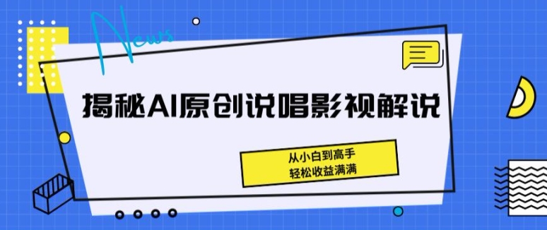 揭秘AI原创说唱影视解说从小白到高手轻松收益满满【揭秘】