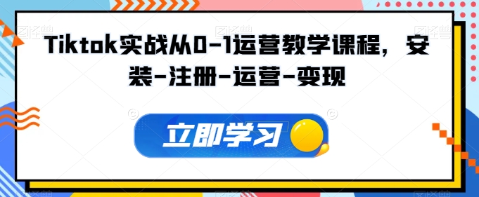 Tiktok实战从0-1运营教学课程，安装-注册-运营-变现（tiktok怎么用?）-拾希学社