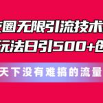 朋友圈无限引流技术，一个冷门玩法日引500+创业粉，让天下没有难搞的流量【揭秘】