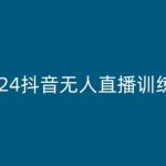 2024抖音无人直播训练营，多种无人直播玩法全解析