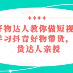 百万级好物达人教你做短视频带货，系统化学习抖音好物带货，实战型带货达人亲授