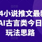 2024小说推文最新玩法，AI古言类今日话题玩法思路