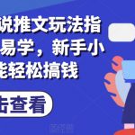 7月份小说推文玩法指南，简单易学，新手小白也能轻松搞钱