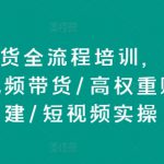 直播带货全流程培训，直播带货短视频带货/高权重账号措建/短视频实操