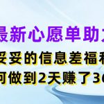 最新心愿单助力，妥妥的信息差福利，两天赚了3.6K【揭秘】