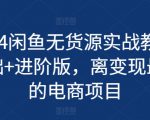 2024闲鱼无货源实战教程-基础+进阶版，离变现最近的电商项目