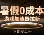 暑假0成本游戏加速器拉新，小白秒上手，无需投资【揭秘】