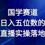 国学赛道-2024年日入五位数无人直播实操落地教程【揭秘】