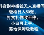 抖音财神撒钱无人直播间轻松日入50张，打赏礼物收不停，小白可上手，落地保姆级教程【揭秘】