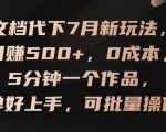 文档代下7月新玩法，日赚500+，0成本，5分钟一个作品，简单好上手，可批量操作【揭秘】