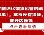 淘宝精细化铺货运营陪跑【快速出单】，草根没有货源，也能开店挣钱