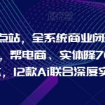 Ai终点站，全系统商业闭环矩阵打造，帮电商、实体降70%成本，12款Ai联合深度实战【0906更新】