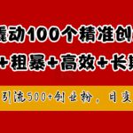 1块钱撬动100个精准创业粉，简单粗暴高效长期精准，单人单日引流500+创业粉，日变现2k【揭秘】