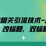 淘宝的相关引流技术-淘宝双图，改标题，双标题等