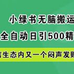 小绿书无脑搬运引流，全自动日引500精准创业粉，微信生态内又一个闷声发财的机会【揭秘】