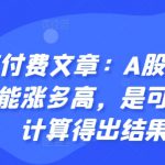 某付费文章：A股本轮最多能涨多高，是可以通过计算得出结果的