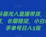 2024抖音无人直播带货，最新防封技术，长期稳定，小白轻松上手单号日入5张【揭秘】