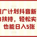 小程序推广计划抖音新出玩法，官方大力扶持，轻松实操，小白也能日入5张【揭秘】