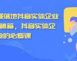 2024最强落地抖音实体企业流量增长秘籍，抖音实体企业的必看课