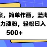 火爆文案，简单作画，蓝海赛道暴力涨粉，轻松日入5张