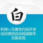 利用AI无需写代码开发自动微信自动阅读脚本无限变现 【揭秘】