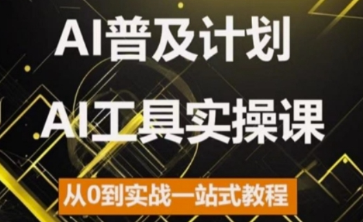 AI普及计划，2024AI工具实操课，从0到实战一站式教程