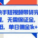 最新快手短视频带货完整实操流程，无需保证金，门槛低，单日佣金1k+