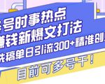 头条号时事热点+赚钱新爆文打法，Ai洗稿单日引流300+精准创业粉，目前可多号干【揭秘】