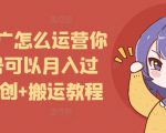 短剧推广怎么运营你的账号可以月入过万，原创+搬运教程