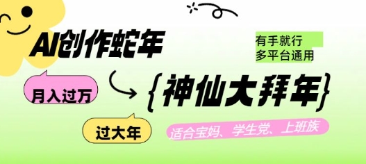 AI创作蛇年各路神仙大拜年，月入过万，有手就行，多平台通用！_豪客资源库