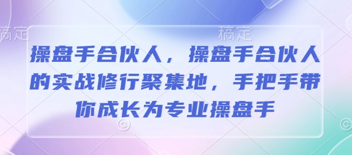 操盘手合伙人，操盘手合伙人的实战修行聚集地，手把手带你成长为专业操盘手_豪客资源库