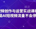 AI短视频创作与运营实战课程，布局Al短视频流量不会停