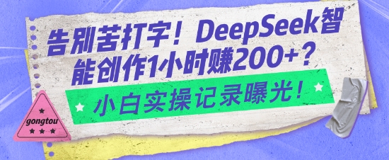 告别苦打字！DeepSeek智能创作1小时入2张？小白实操记录曝光