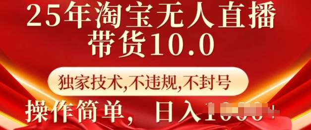 25年淘宝无人直播带货10.0   独家技术，不违规，不封号，操作简单，日入多张【揭秘】