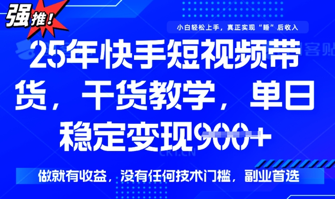 25年最新快手短视频带货，单日稳定变现900+，没有技术门槛，做就有收益【揭秘】