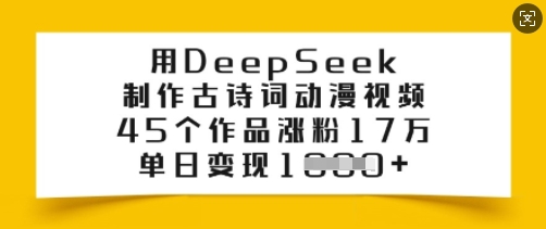 用DeepSeek制作古诗词动漫视频，45个作品涨粉17万，单日变现多张